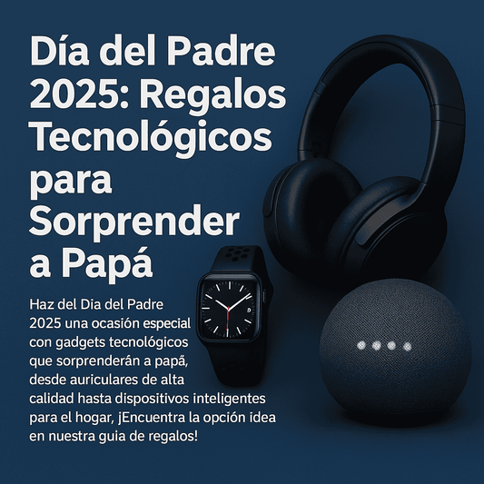 Regalos Tech para el Día del Padre 2025