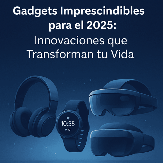 Gadgets 2025: Tecnología que Cambia tu Vida